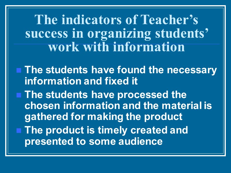 The indicators of Teacher’s success in organizing students’ work with information The students have